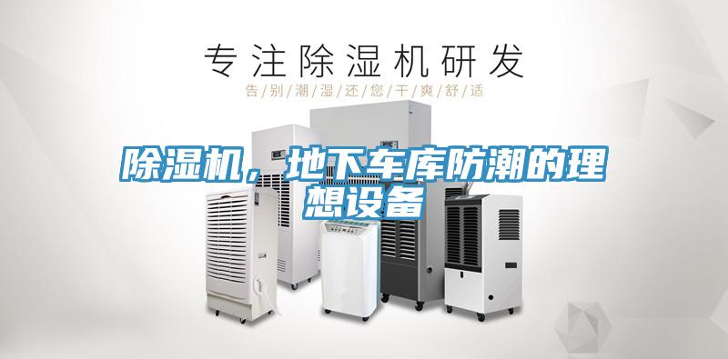 除濕機(jī)，地下車庫(kù)防潮的理想設(shè)備