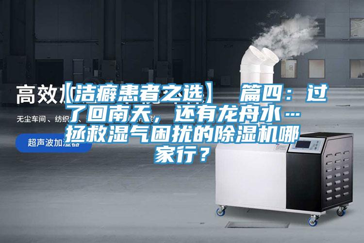【潔癖患者之選】 篇四：過(guò)了回南天，還有龍舟水…拯救濕氣困擾的除濕機(jī)哪家行？