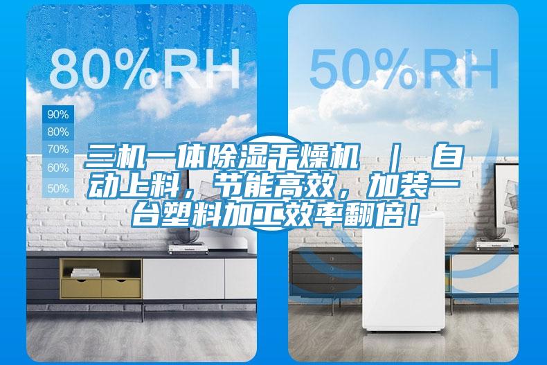 三機一體除濕干燥機 ｜ 自動上料，節(jié)能高效，加裝一臺塑料加工效率翻倍！
