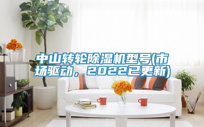 中山轉(zhuǎn)輪除濕機型號(市場驅(qū)動，2022已更新)