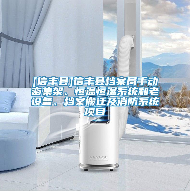 [信豐縣]信豐縣檔案局手動密集架、恒溫恒濕系統(tǒng)和老設(shè)備、檔案搬遷及消防系統(tǒng)項目