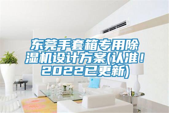 東莞手套箱專用除濕機(jī)設(shè)計(jì)方案(認(rèn)準(zhǔn)！2022已更新)