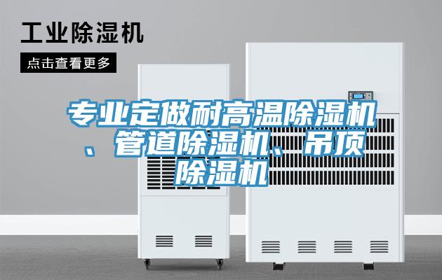 專業(yè)定做耐高溫除濕機(jī)、管道除濕機(jī)、吊頂除濕機(jī)