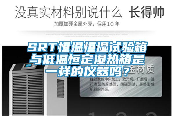 SRT恒溫恒濕試驗(yàn)箱與低溫恒定濕熱箱是一樣的儀器嗎？
