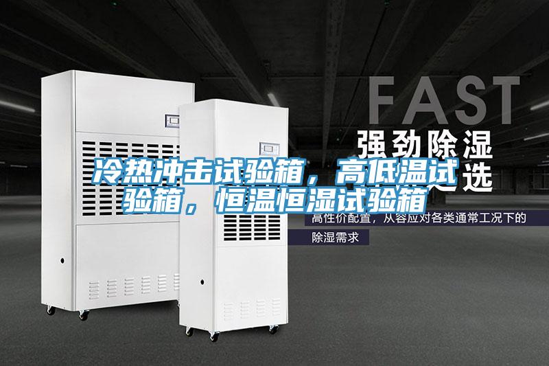 冷熱沖擊試驗(yàn)箱，高低溫試驗(yàn)箱，恒溫恒濕試驗(yàn)箱
