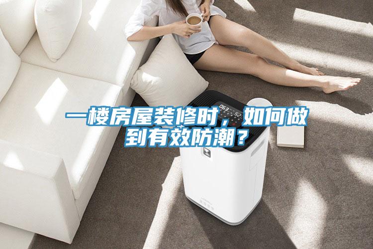 一樓房屋裝修時(shí)，如何做到有效防潮？