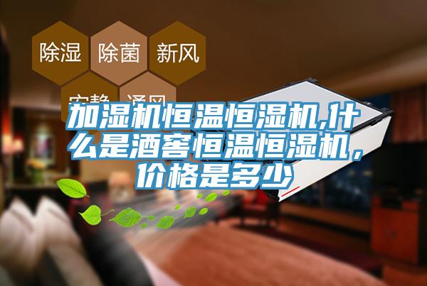 加濕機恒溫恒濕機,什么是酒窖恒溫恒濕機，價格是多少