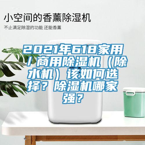 2021年618家用／商用除濕機(jī)（除水機(jī)）該如何選擇？除濕機(jī)哪家強(qiáng)？