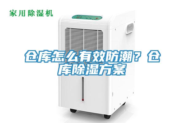 倉庫怎么有效防潮？倉庫除濕方案