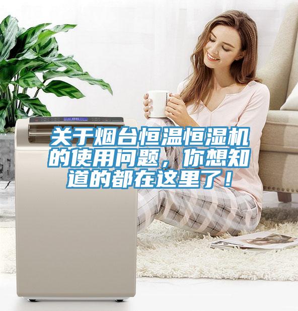 關(guān)于煙臺恒溫恒濕機的使用問題，你想知道的都在這里了！