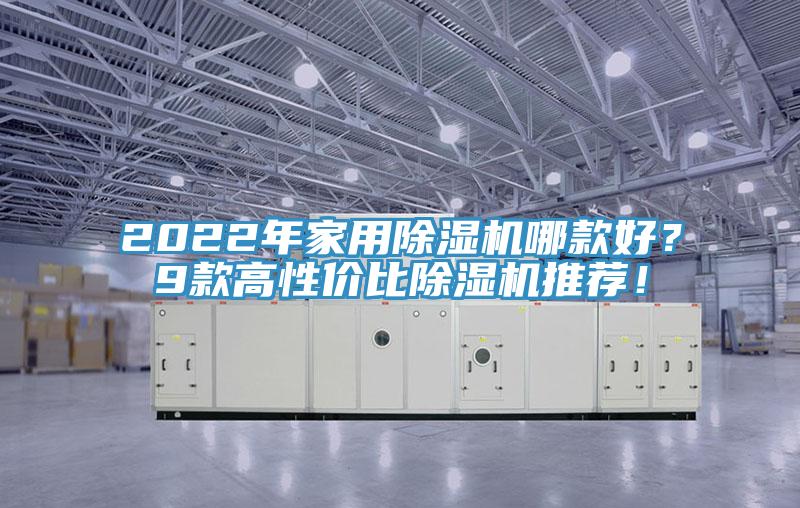 2022年家用除濕機(jī)哪款好？9款高性價(jià)比除濕機(jī)推薦！