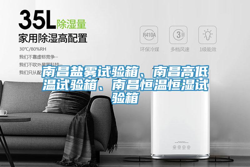 南昌鹽霧試驗箱、南昌高低溫試驗箱、南昌恒溫恒濕試驗箱