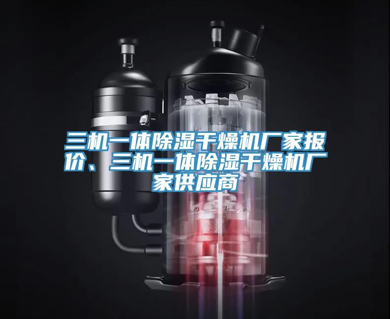 三機(jī)一體除濕干燥機(jī)廠家報(bào)價(jià)、三機(jī)一體除濕干燥機(jī)廠家供應(yīng)商