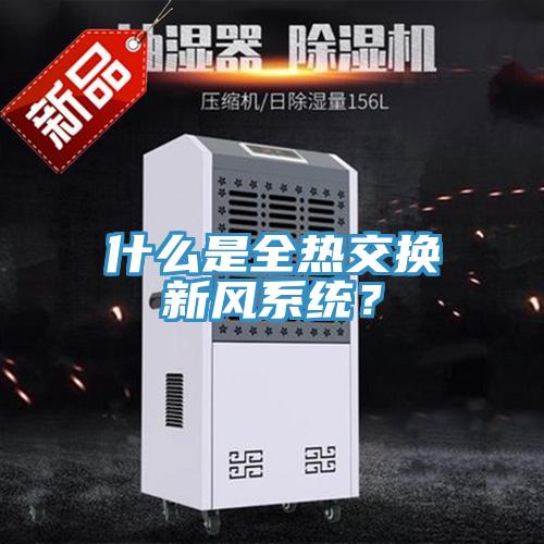什么是全熱交換新風(fēng)系統(tǒng)？