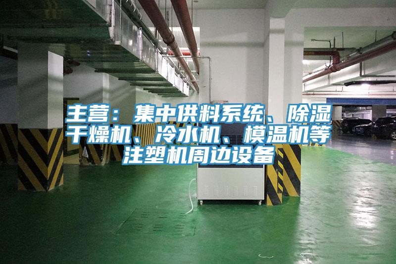 主營：集中供料系統(tǒng)、除濕干燥機(jī)、冷水機(jī)、模溫機(jī)等注塑機(jī)周邊設(shè)備