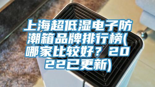 上海超低濕電子防潮箱品牌排行榜(哪家比較好？2022已更新)