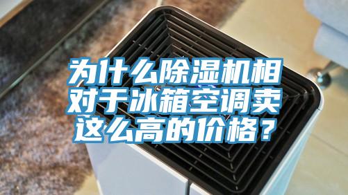 為什么除濕機相對于冰箱空調(diào)賣這么高的價格？