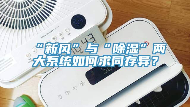 “新風(fēng)”與“除濕”兩大系統(tǒng)如何求同存異？