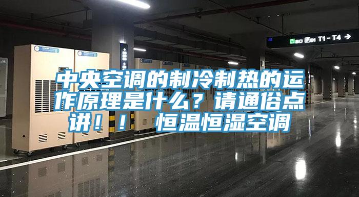 中央空調(diào)的制冷制熱的運(yùn)作原理是什么？請通俗點(diǎn)講！！ 恒溫恒濕空調(diào)
