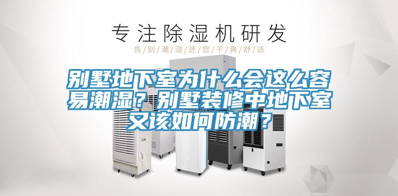 別墅地下室為什么會(huì)這么容易潮濕？別墅裝修中地下室又該如何防潮？