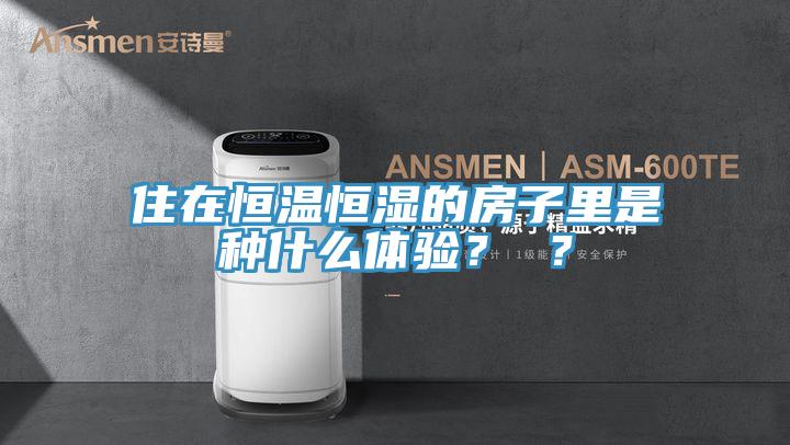 住在恒溫恒濕的房子里是種什么體驗(yàn)？ ？