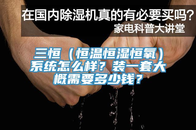 三恒（恒溫恒濕恒氧）系統(tǒng)怎么樣？裝一套大概需要多少錢？