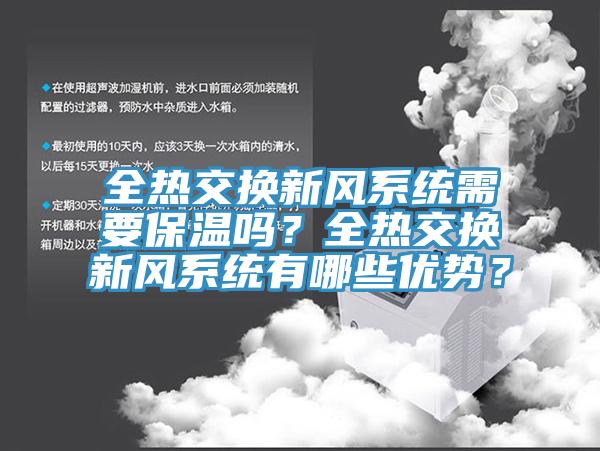 全熱交換新風(fēng)系統(tǒng)需要保溫嗎？全熱交換新風(fēng)系統(tǒng)有哪些優(yōu)勢(shì)？