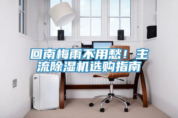 回南梅雨不用愁！主流除濕機選購指南