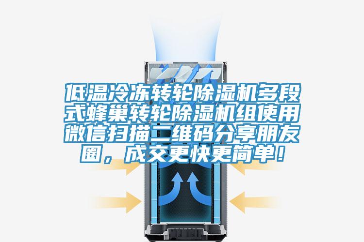 低溫冷凍轉(zhuǎn)輪除濕機(jī)多段式蜂巢轉(zhuǎn)輪除濕機(jī)組使用微信掃描二維碼分享朋友圈，成交更快更簡(jiǎn)單！