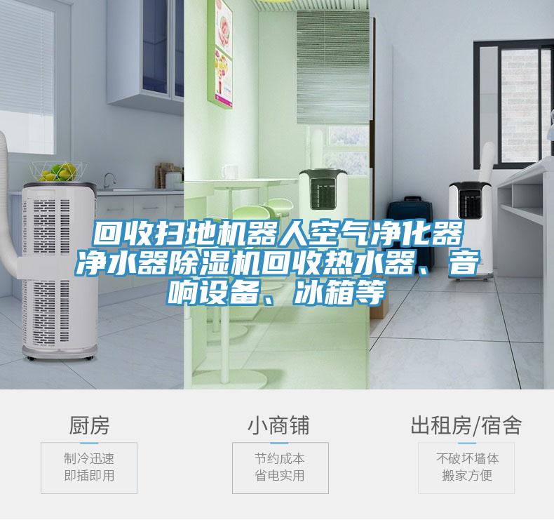 回收掃地機(jī)器人空氣凈化器凈水器除濕機(jī)回收熱水器、音響設(shè)備、冰箱等