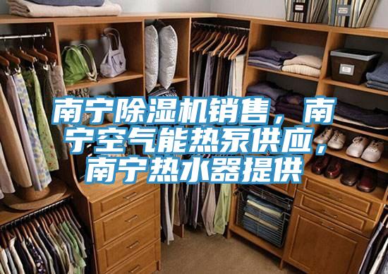 南寧除濕機(jī)銷售，南寧空氣能熱泵供應(yīng)，南寧熱水器提供