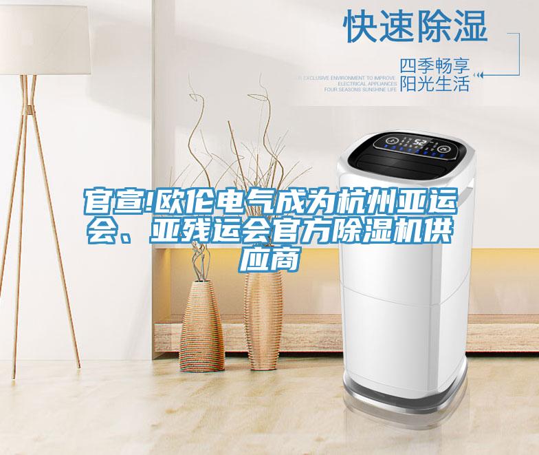 官宣!歐倫電氣成為杭州亞運(yùn)會、亞殘運(yùn)會官方除濕機(jī)供應(yīng)商