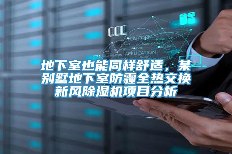 地下室也能同樣舒適，某別墅地下室防霾全熱交換新風(fēng)除濕機項目分析