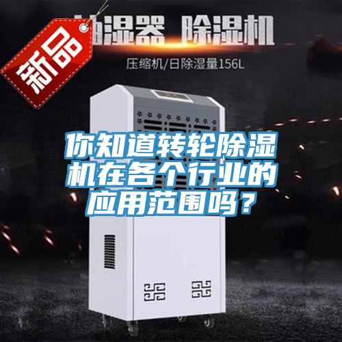你知道轉(zhuǎn)輪除濕機(jī)在各個(gè)行業(yè)的應(yīng)用范圍嗎？