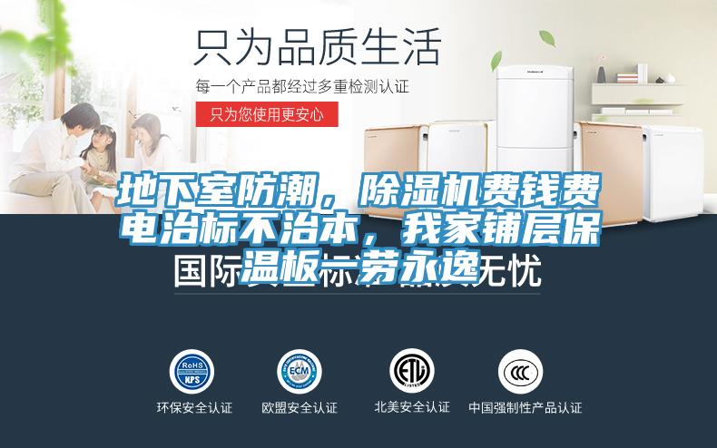 地下室防潮，除濕機(jī)費(fèi)錢費(fèi)電治標(biāo)不治本，我家鋪層保溫板一勞永逸