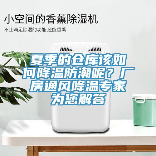 夏季的倉庫該如何降溫防潮呢？廠房通風降溫專家為您解答
