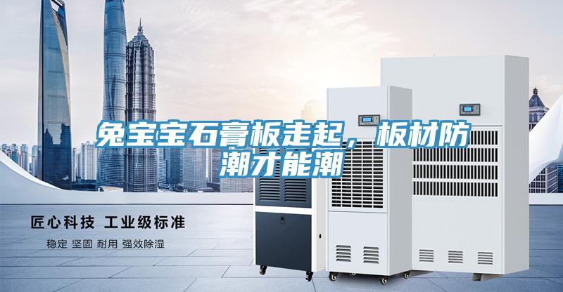 兔寶寶石膏板走起，板材防潮才能潮