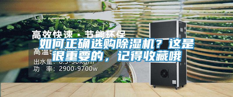 如何正確選購除濕機(jī)？這是很重要的，記得收藏哦