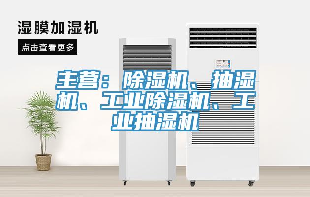 主營：除濕機、抽濕機、工業(yè)除濕機、工業(yè)抽濕機