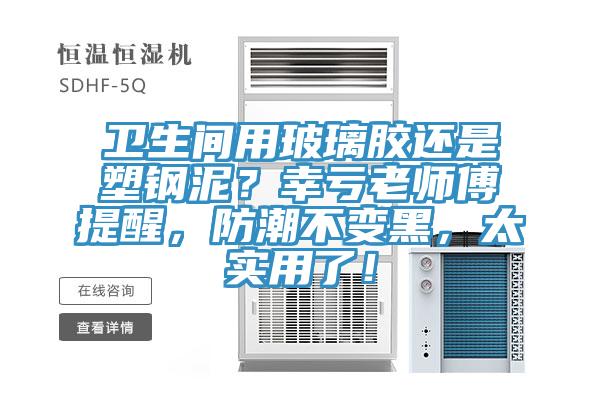 衛(wèi)生間用玻璃膠還是塑鋼泥？幸虧老師傅提醒，防潮不變黑，太實(shí)用了！