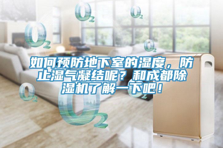 如何預(yù)防地下室的濕度，防止?jié)駳饽Y(jié)呢？和成都除濕機(jī)了解一下吧！