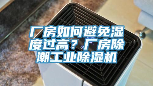 廠房如何避免濕度過高？廠房除潮工業(yè)除濕機