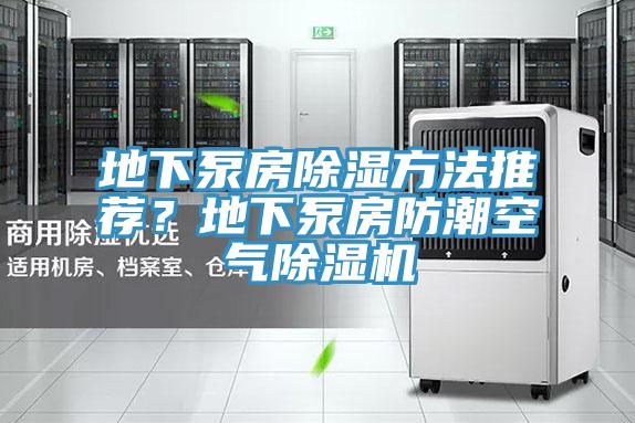 地下泵房除濕方法推薦？地下泵房防潮空氣除濕機