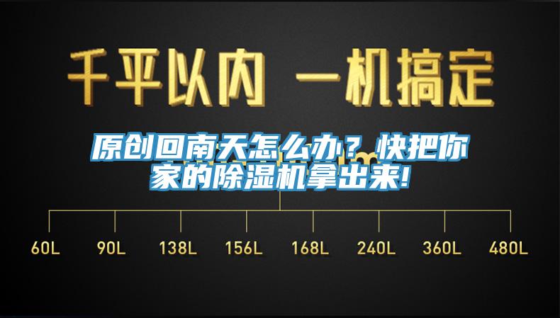 原創(chuàng)回南天怎么辦？快把你家的除濕機(jī)拿出來!