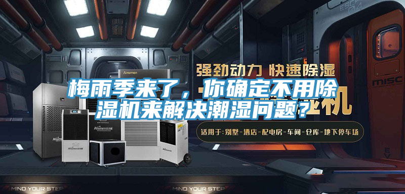 梅雨季來了，你確定不用除濕機(jī)來解決潮濕問題？