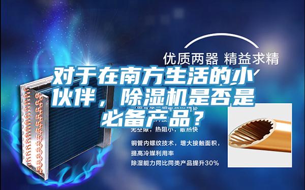 對于在南方生活的小伙伴，除濕機是否是必備產(chǎn)品？