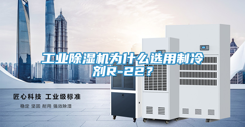 工業(yè)除濕機為什么選用制冷劑R-22？