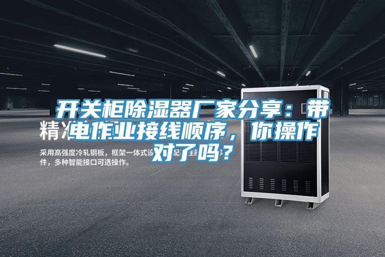 開(kāi)關(guān)柜除濕器廠家分享：帶電作業(yè)接線順序，你操作對(duì)了嗎？