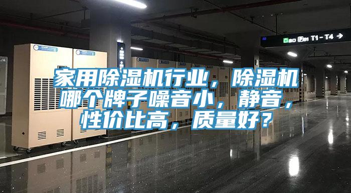 家用除濕機(jī)行業(yè)，除濕機(jī)哪個(gè)牌子噪音小，靜音，性價(jià)比高，質(zhì)量好？