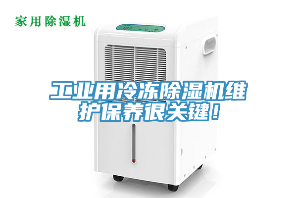 工業(yè)用冷凍除濕機(jī)維護(hù)保養(yǎng)很關(guān)鍵！